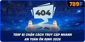 789F bị chặn cách truy cập nhanh an toàn ổn định 2026